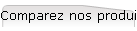 Comparez nos produits
