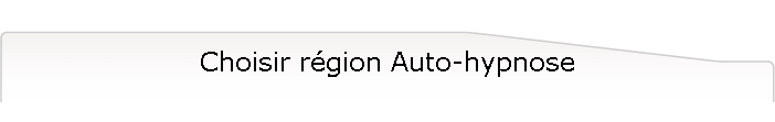 Choisir rgion Auto-hypnose